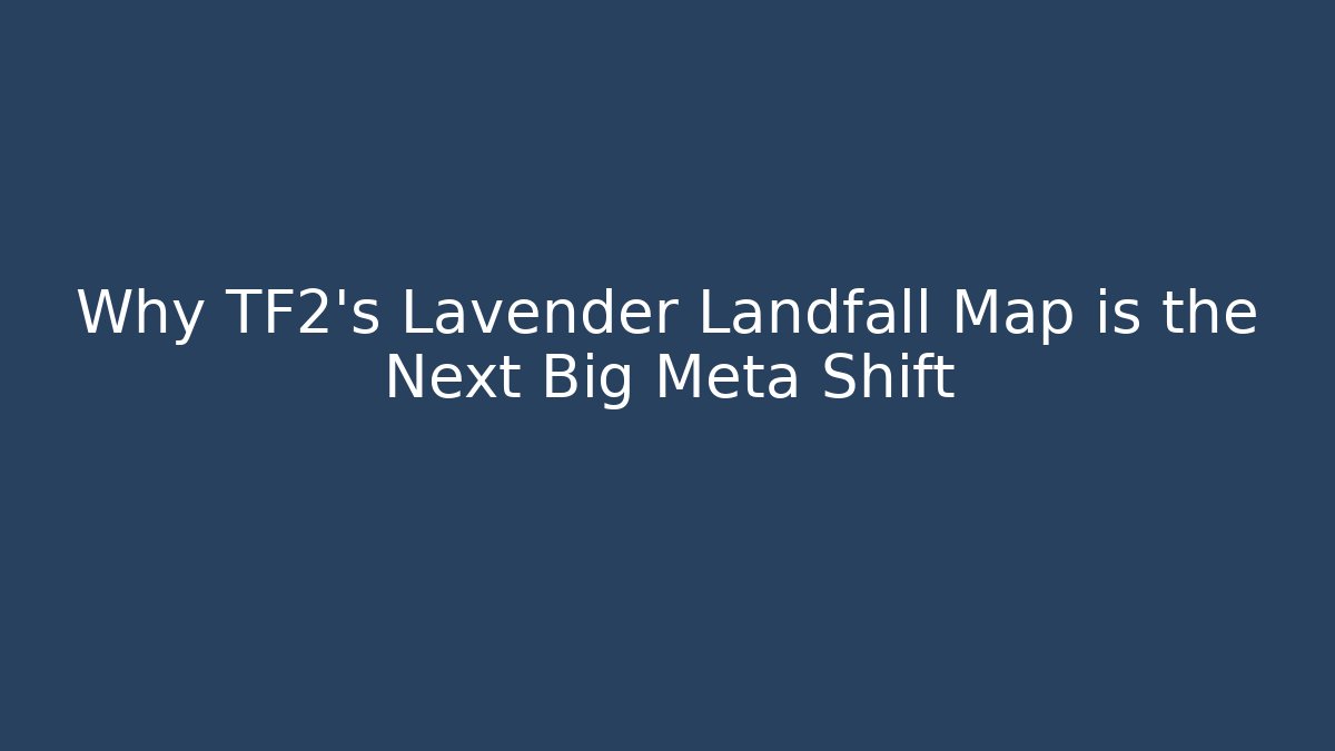 Why TF2's Lavender Landfall Map is the Next Big Meta Shift