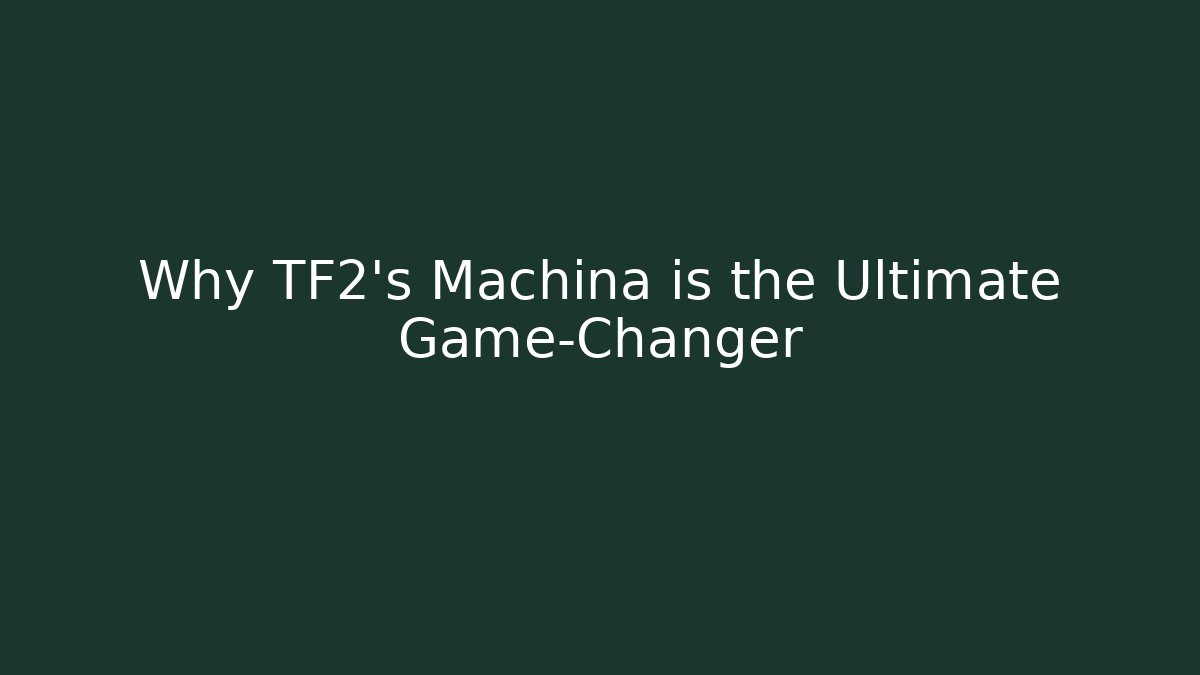 Why TF2's Machina is the Ultimate Game-Changer