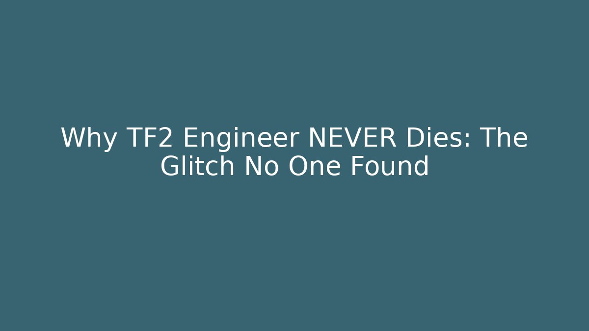 Why TF2 Engineer NEVER Dies: The Glitch No One Found