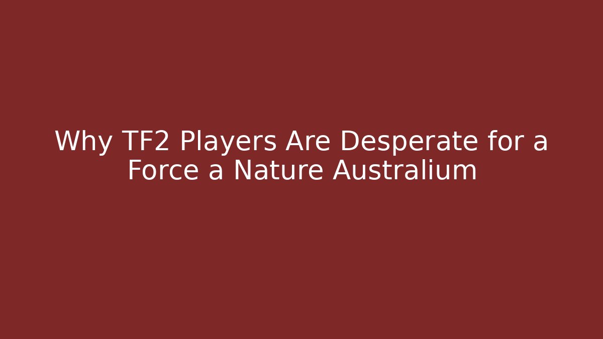 Why TF2 Players Are Desperate for a Force a Nature Australium