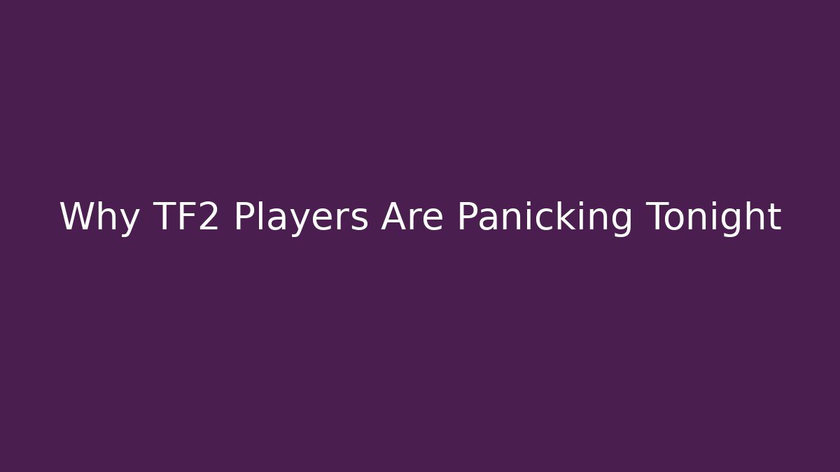 Why TF2 Players Are Panicking Tonight