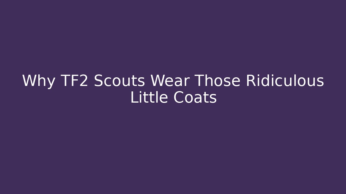 Why TF2 Scouts Wear Those Ridiculous Little Coats