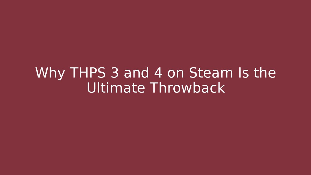 Why THPS 3 and 4 on Steam Is the Ultimate Throwback