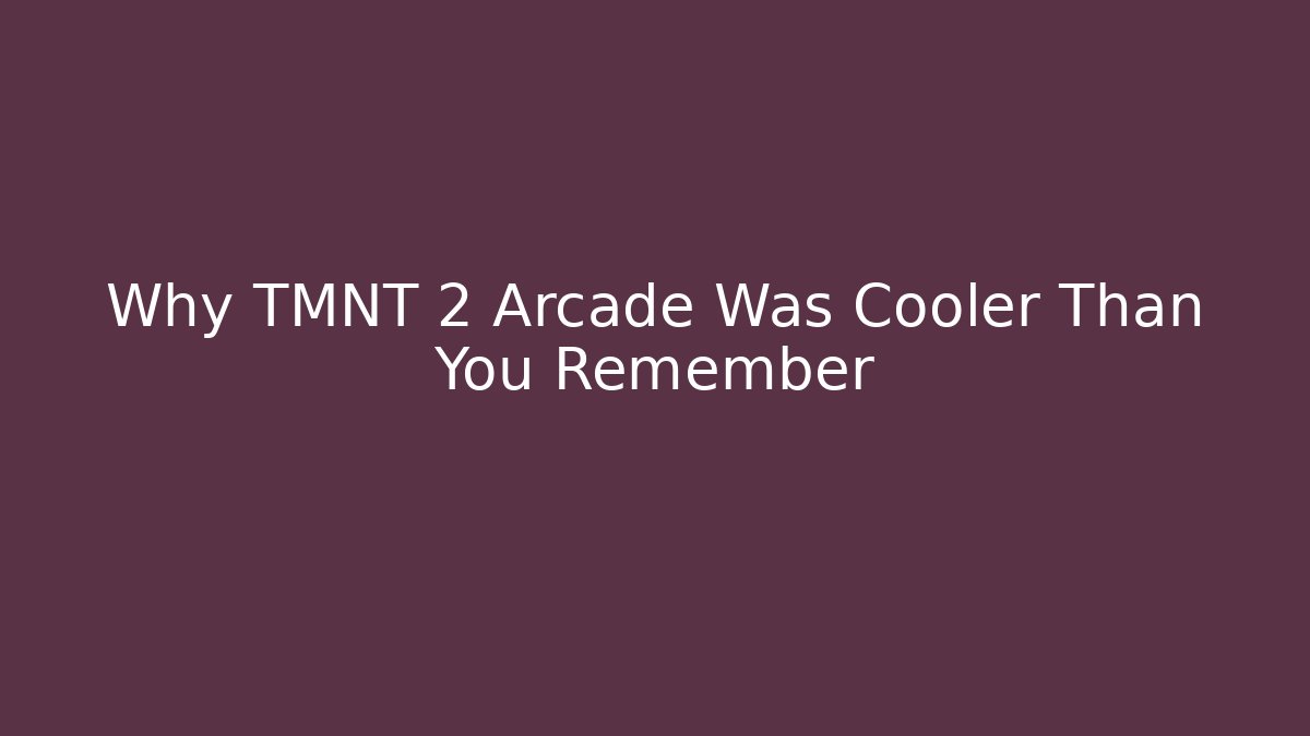 Why TMNT 2 Arcade Was Cooler Than You Remember