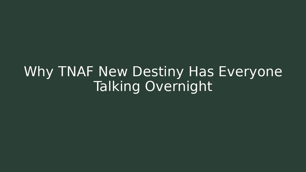 Why TNAF New Destiny Has Everyone Talking Overnight - Create More Assets
