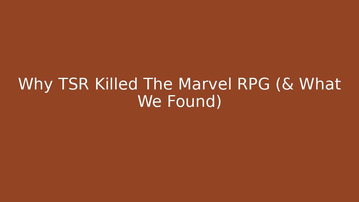 Why TSR Killed The Marvel RPG (& What We Found)