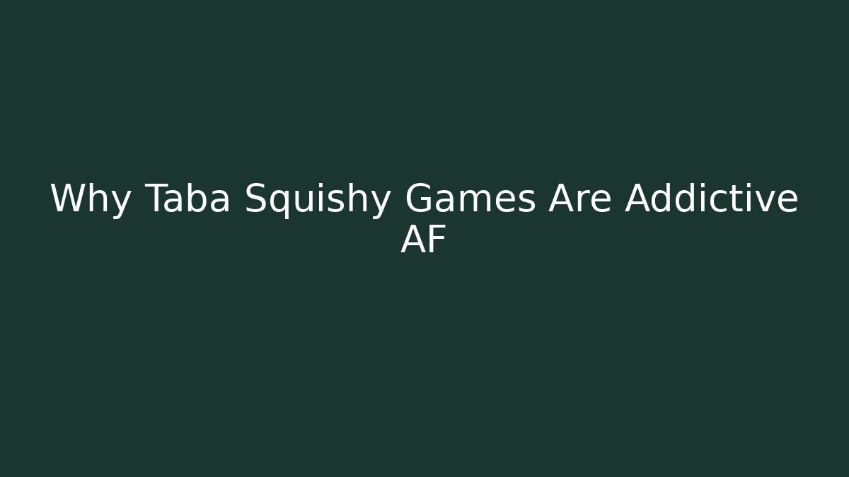 Why Taba Squishy Games Are Addictive AF
