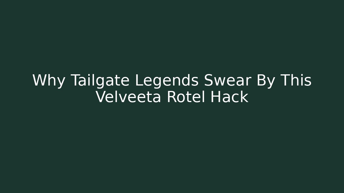 Why Tailgate Legends Swear By This Velveeta Rotel Hack - Create More Assets