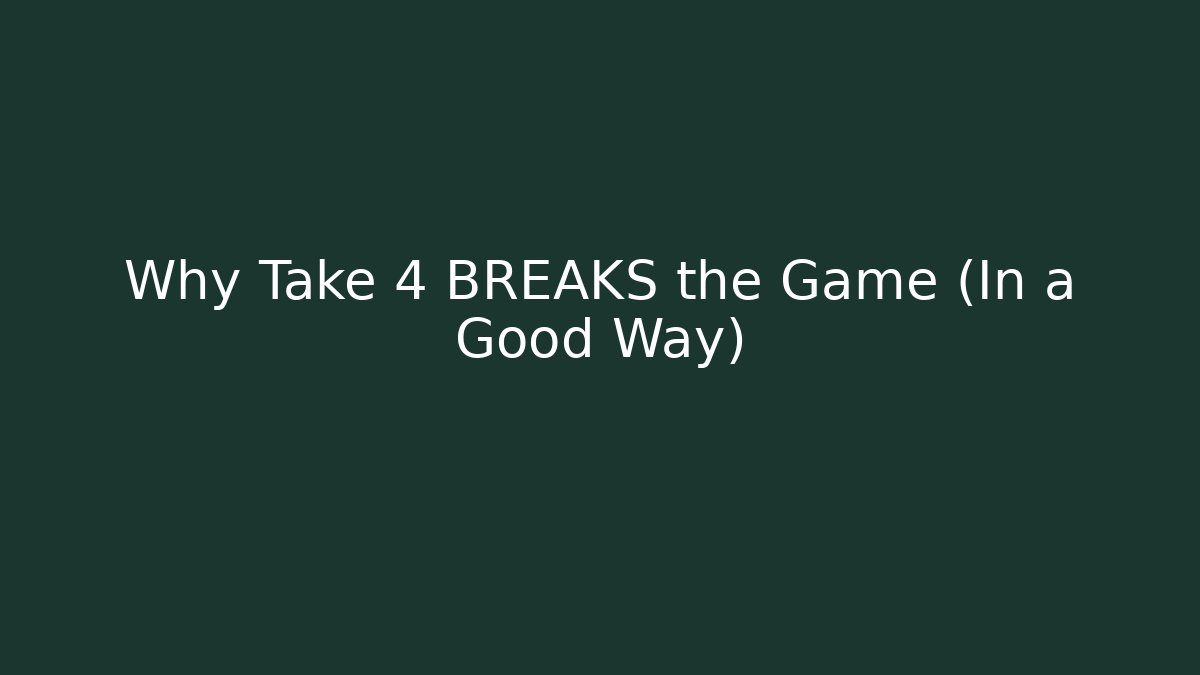 Why Take 4 BREAKS the Game (In a Good Way)