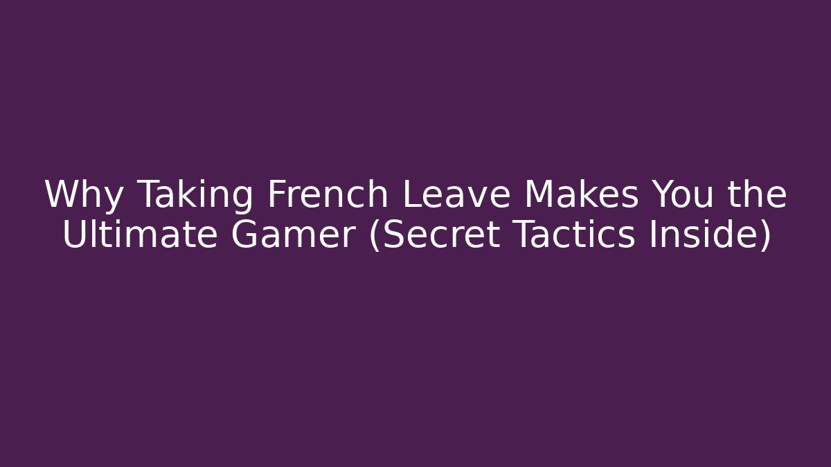 Why Taking French Leave Makes You the Ultimate Gamer (Secret Tactics Inside)