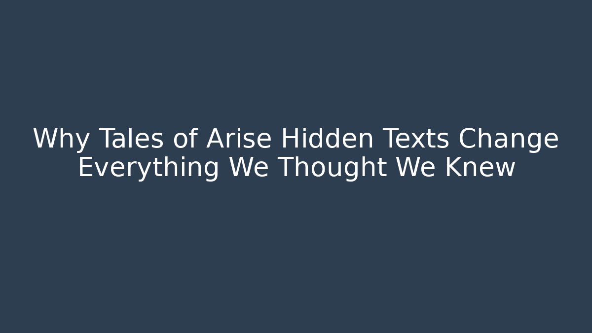 Why Tales of Arise Hidden Texts Change Everything We Thought We Knew