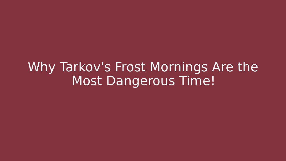 Why Tarkov's Frost Mornings Are the Most Dangerous Time!