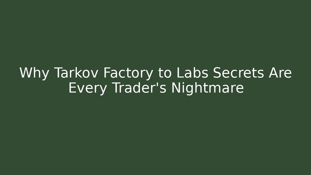 Why Tarkov Factory to Labs Secrets Are Every Trader’s Nightmare