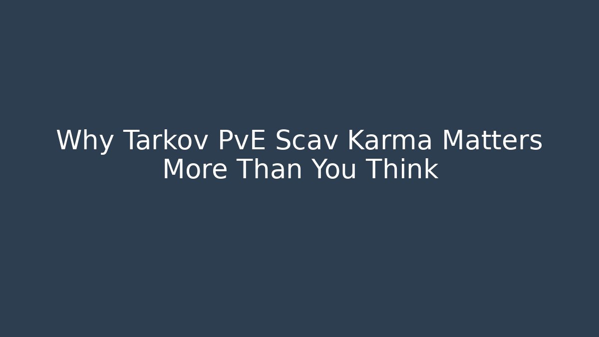 Why Tarkov PvE Scav Karma Matters More Than You Think