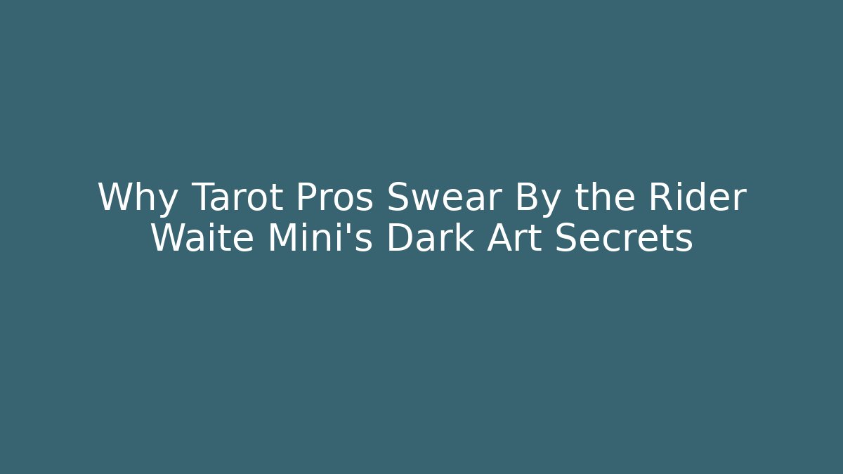 Why Tarot Pros Swear By the Rider Waite Mini's Dark Art Secrets
