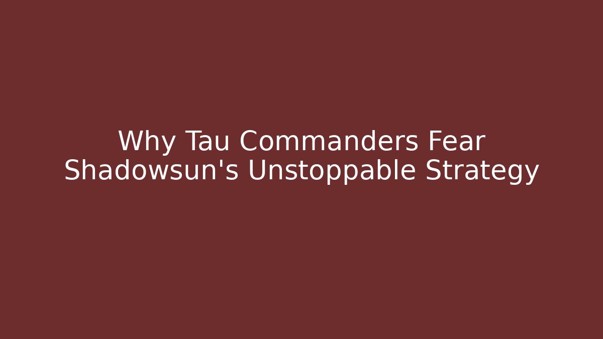 Why Tau Commanders Fear Shadowsun's Unstoppable Strategy - Create More Assets