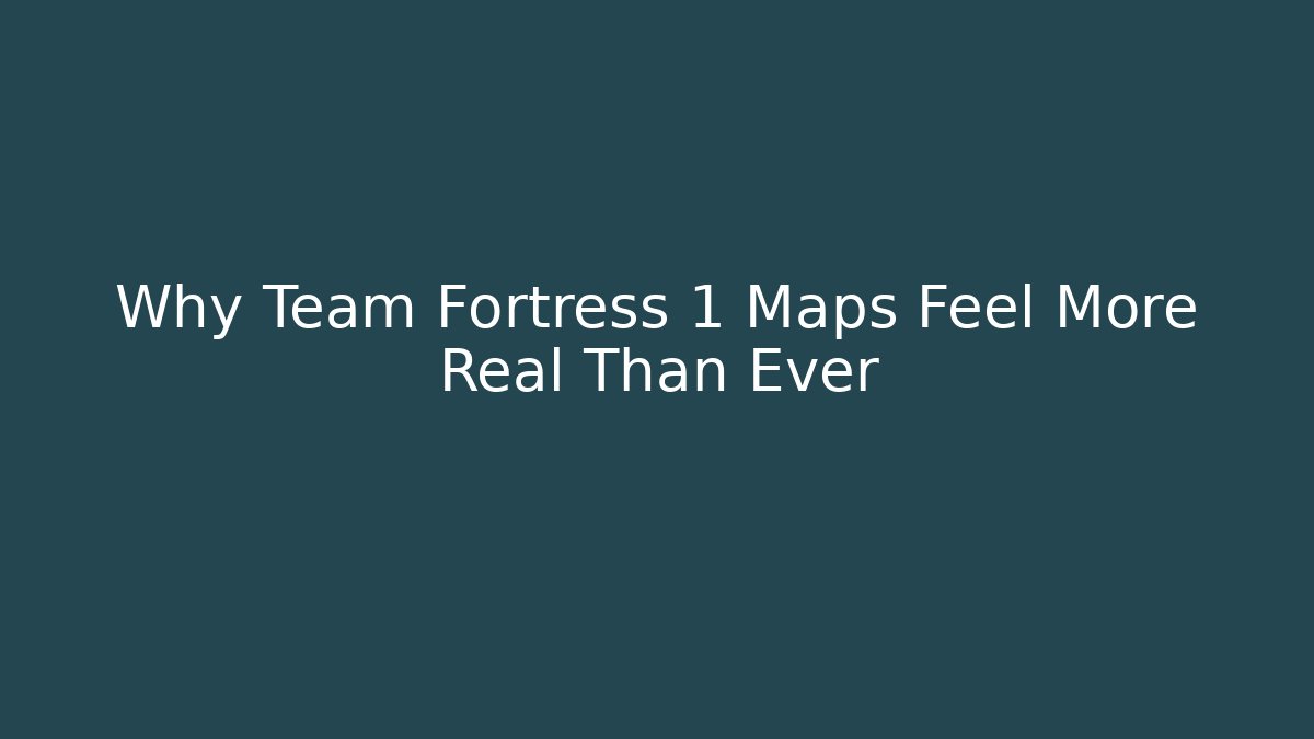 Why Team Fortress 1 Maps Feel More Real Than Ever