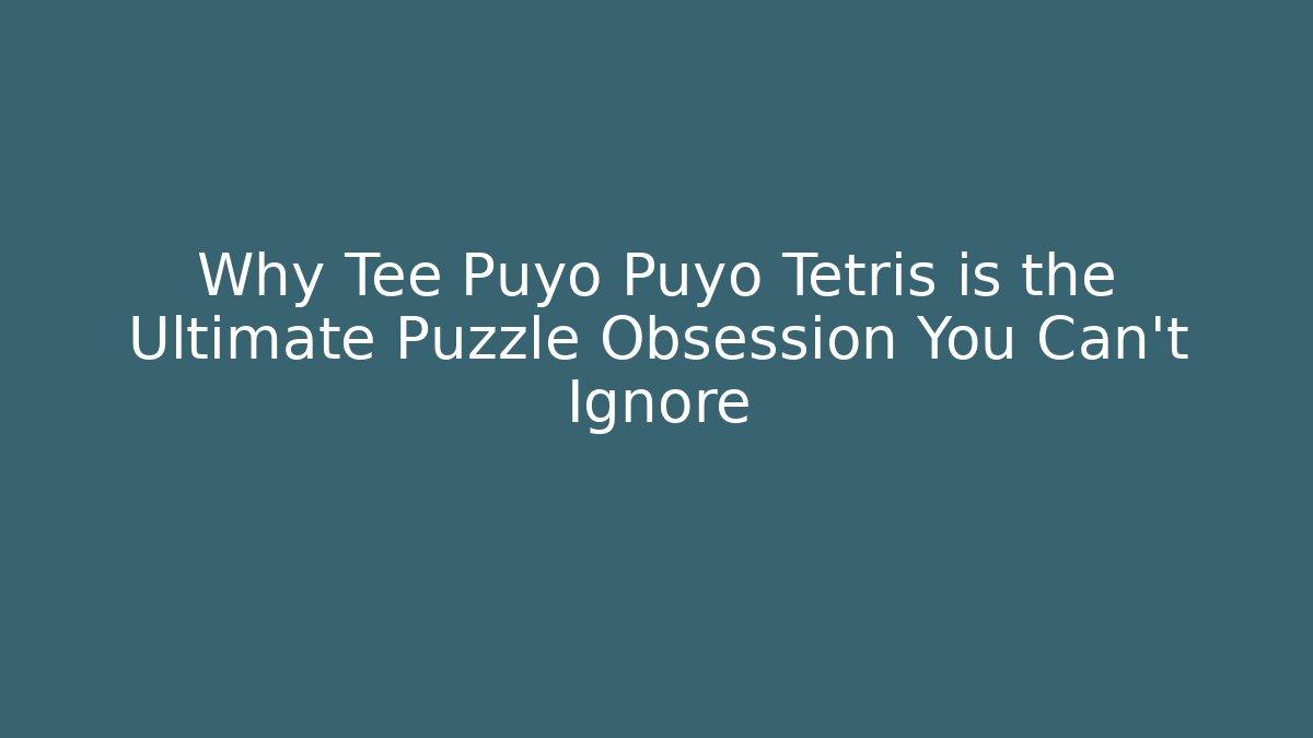 Why Tee Puyo Puyo Tetris is the Ultimate Puzzle Obsession You Can't Ignore