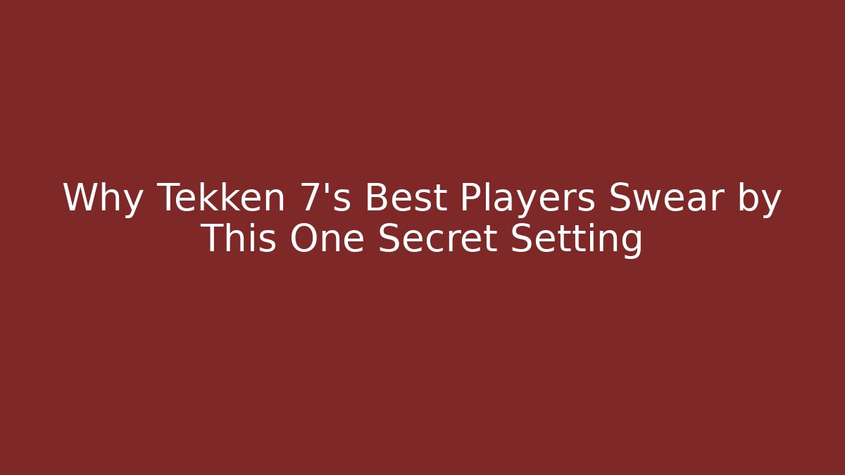 Why Tekken 7's Best Players Swear by This One Secret Setting