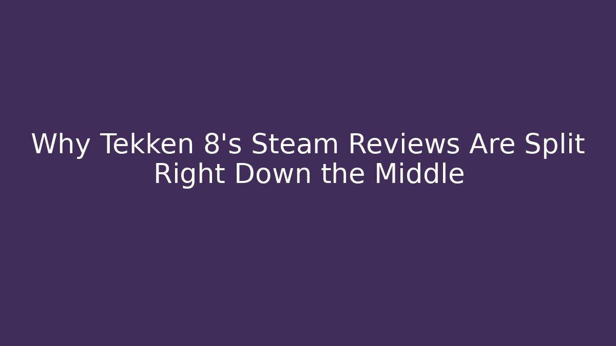 Why Tekken 8's Steam Reviews Are Split Right Down the Middle - Create More Assets