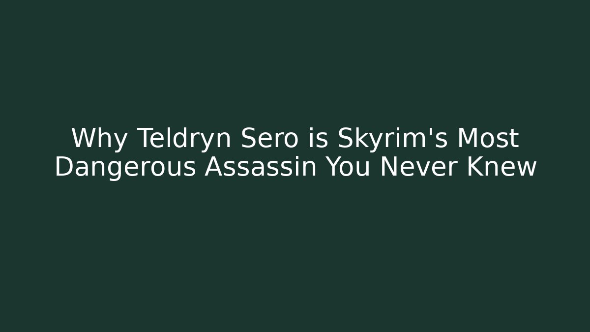 Why Teldryn Sero is Skyrim's Most Dangerous Assassin You Never Knew