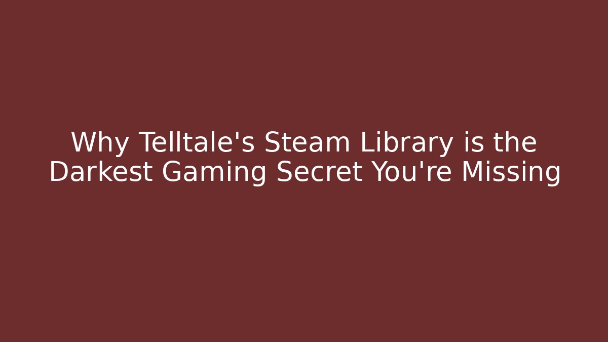 Why Telltale's Steam Library is the Darkest Gaming Secret You're Missing