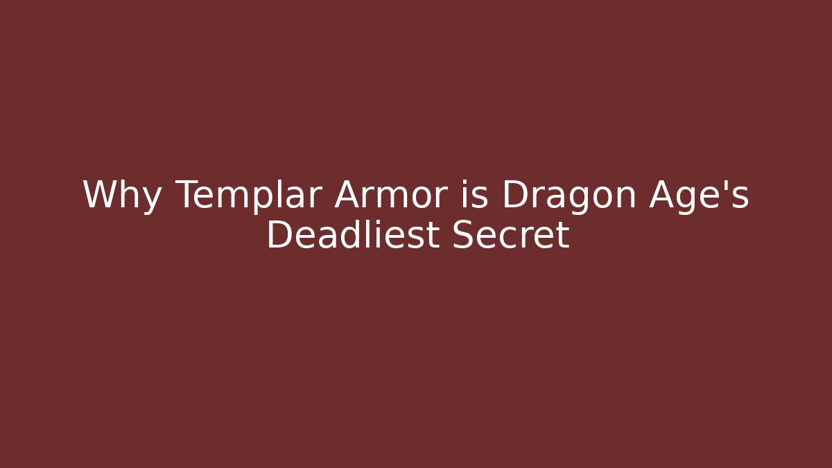 Why Templar Armor is Dragon Age's Deadliest Secret