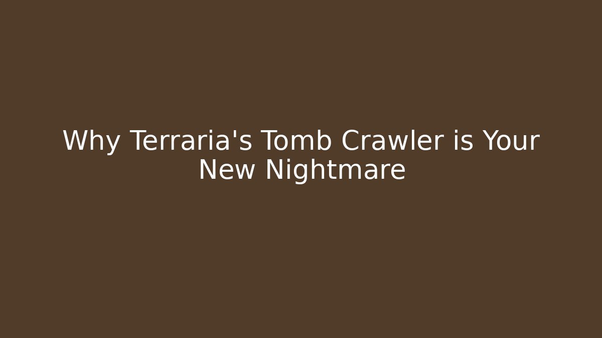 Why Terraria’s Tomb Crawler is Your New Nightmare