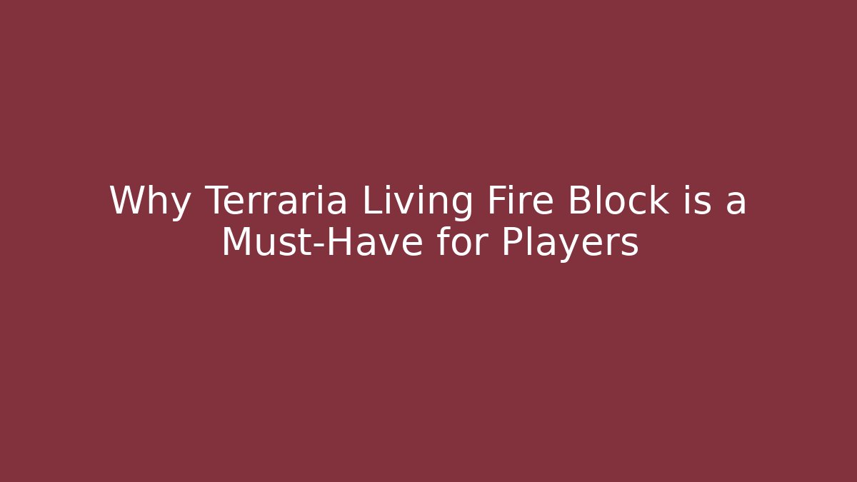 Why Terraria Living Fire Block is a Must-Have for Players