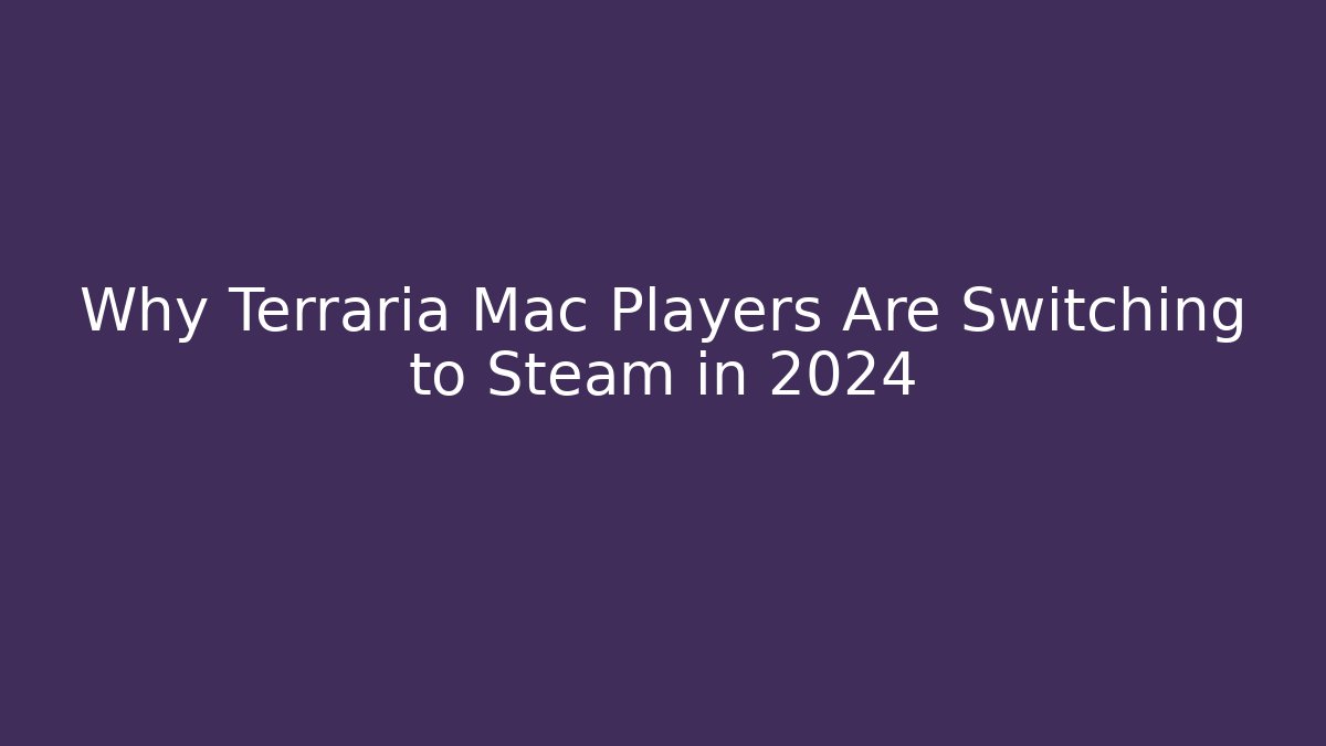 Why Terraria Mac Players Are Switching to Steam in 2024