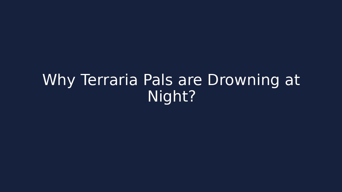 Why Terraria Pals are Drowning at Night? - Create More Assets