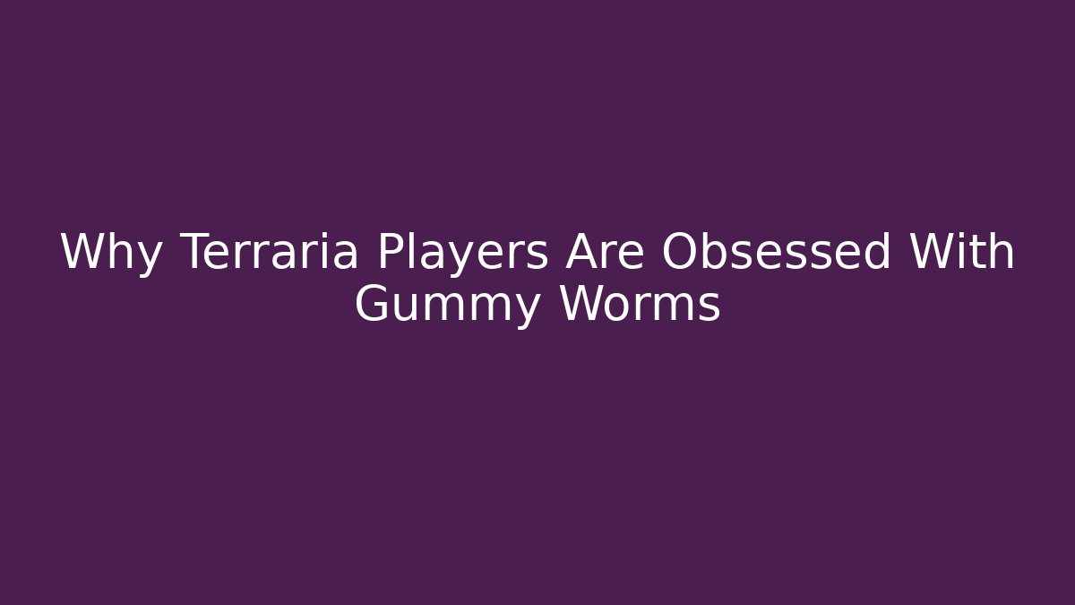 Why Terraria Players Are Obsessed With Gummy Worms