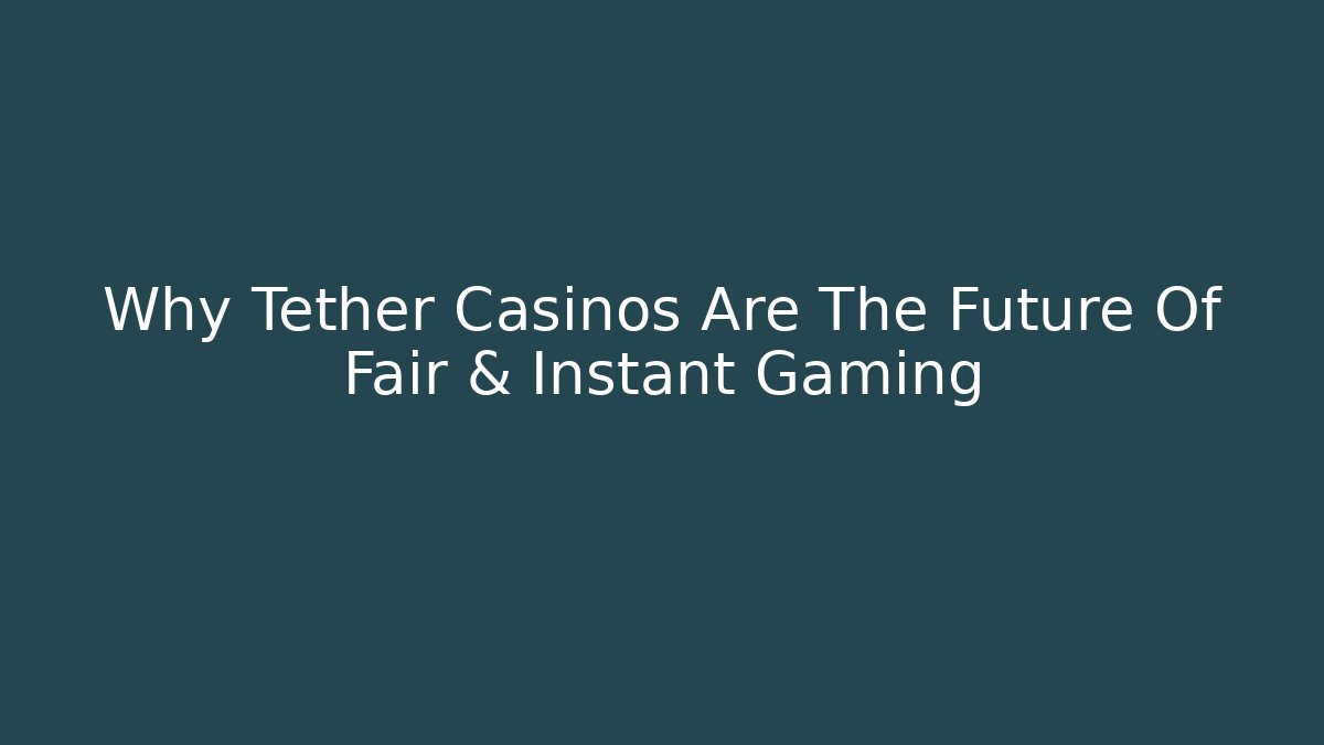 Why Tether Casinos Are The Future Of Fair & Instant Gaming