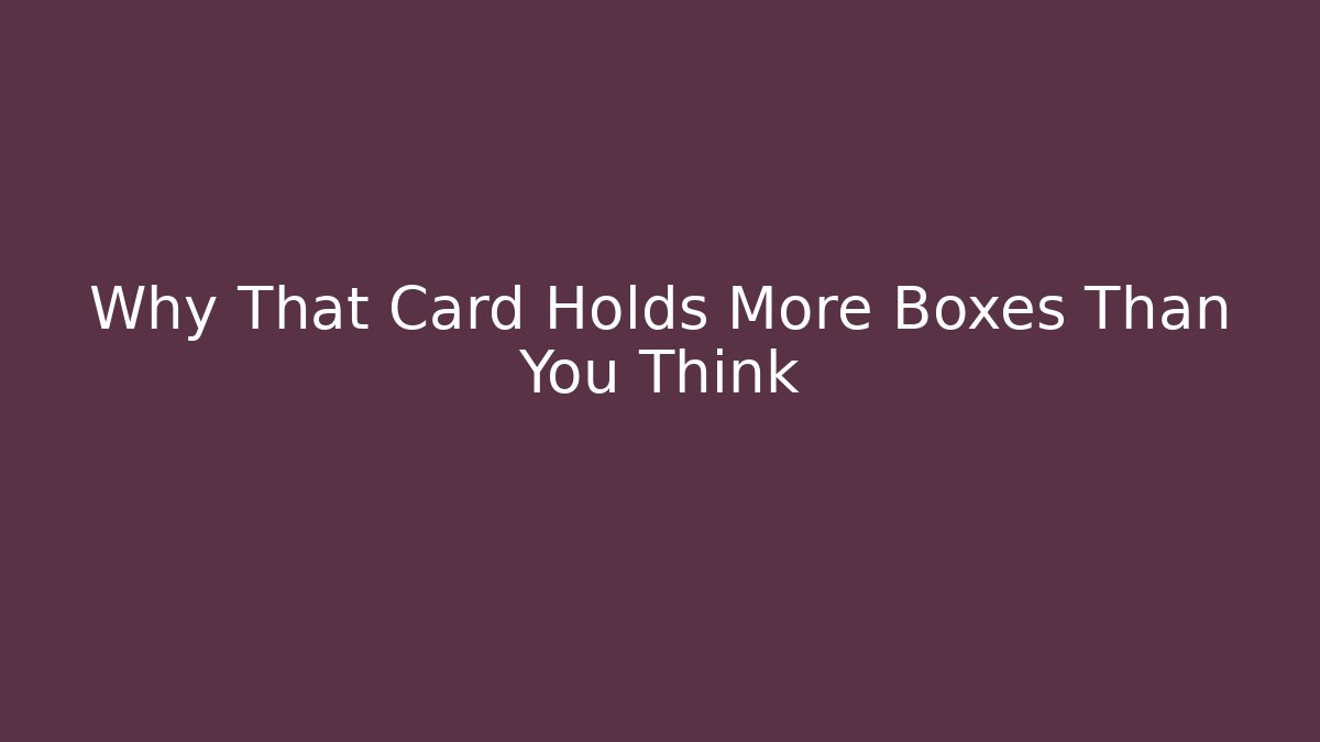 Why That Card Holds More Boxes Than You Think