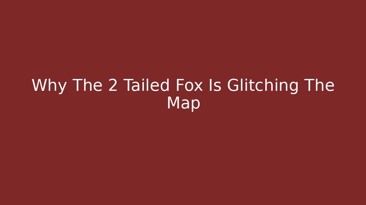 Why The 2 Tailed Fox Is Glitching The Map