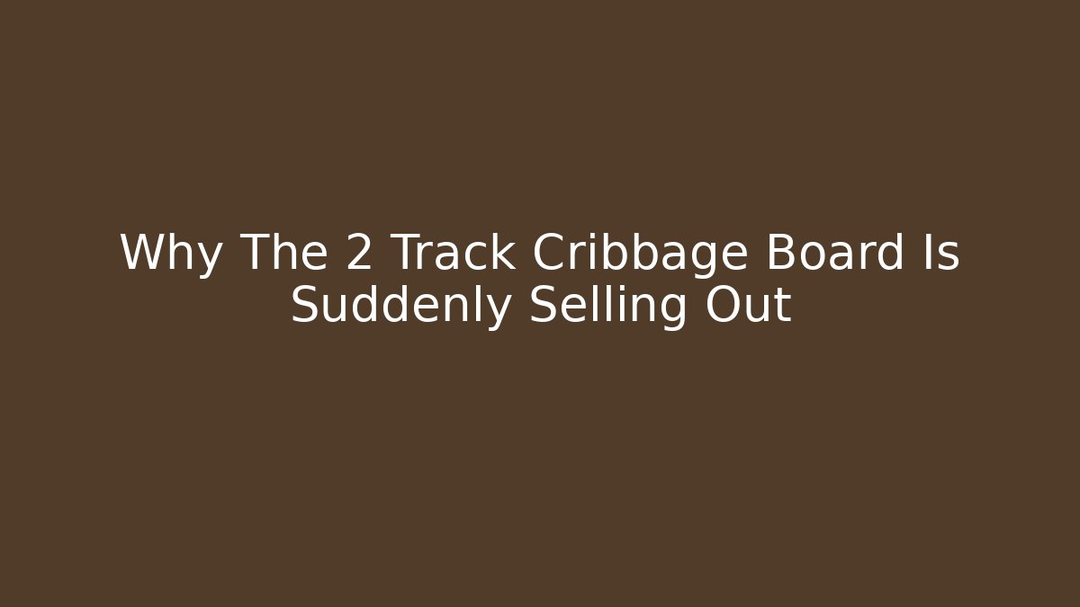 Why The 2 Track Cribbage Board Is Suddenly Selling Out