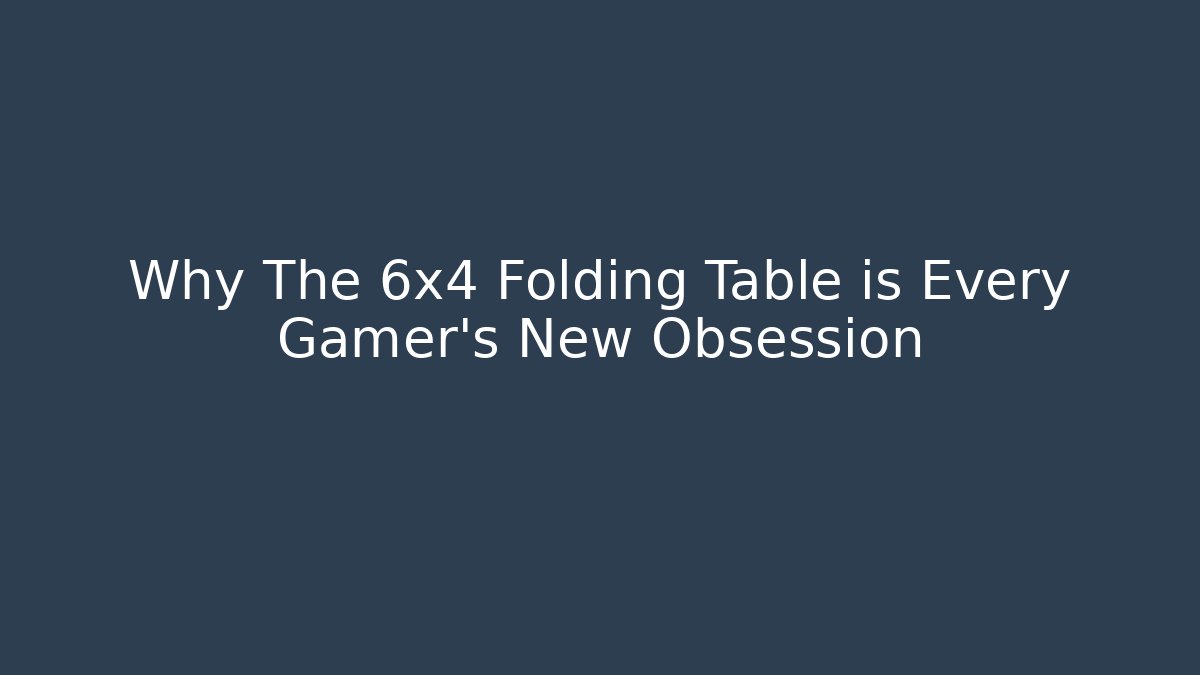 Why The 6x4 Folding Table is Every Gamer’s New Obsession