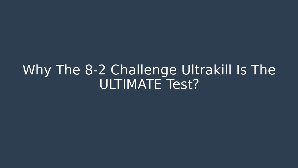 Why The 8-2 Challenge Ultrakill Is The ULTIMATE Test?