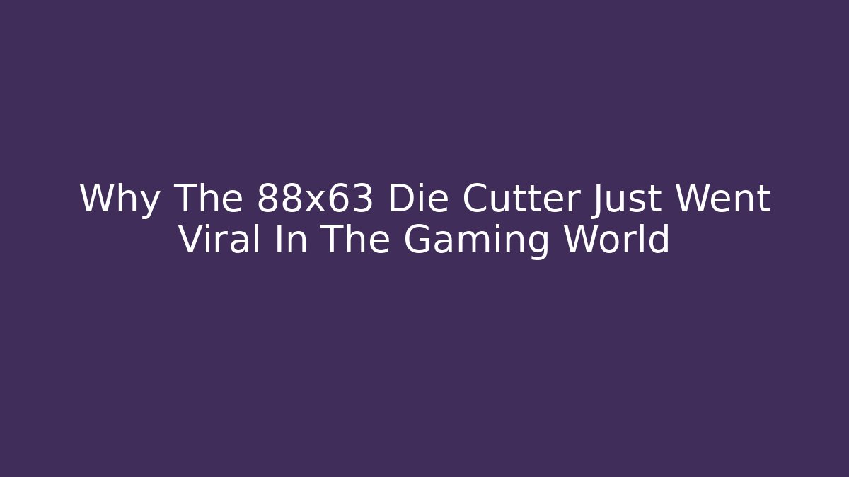 Why The 88x63 Die Cutter Just Went Viral In The Gaming World