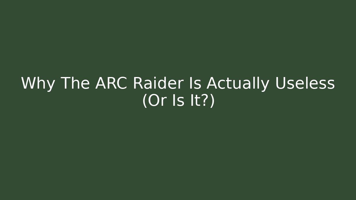 Why The ARC Raider Is Actually Useless (Or Is It?)
