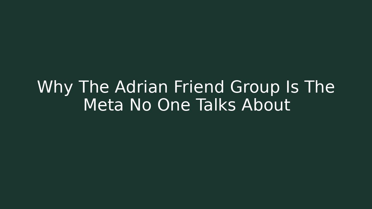 Why The Adrian Friend Group Is The Meta No One Talks About
