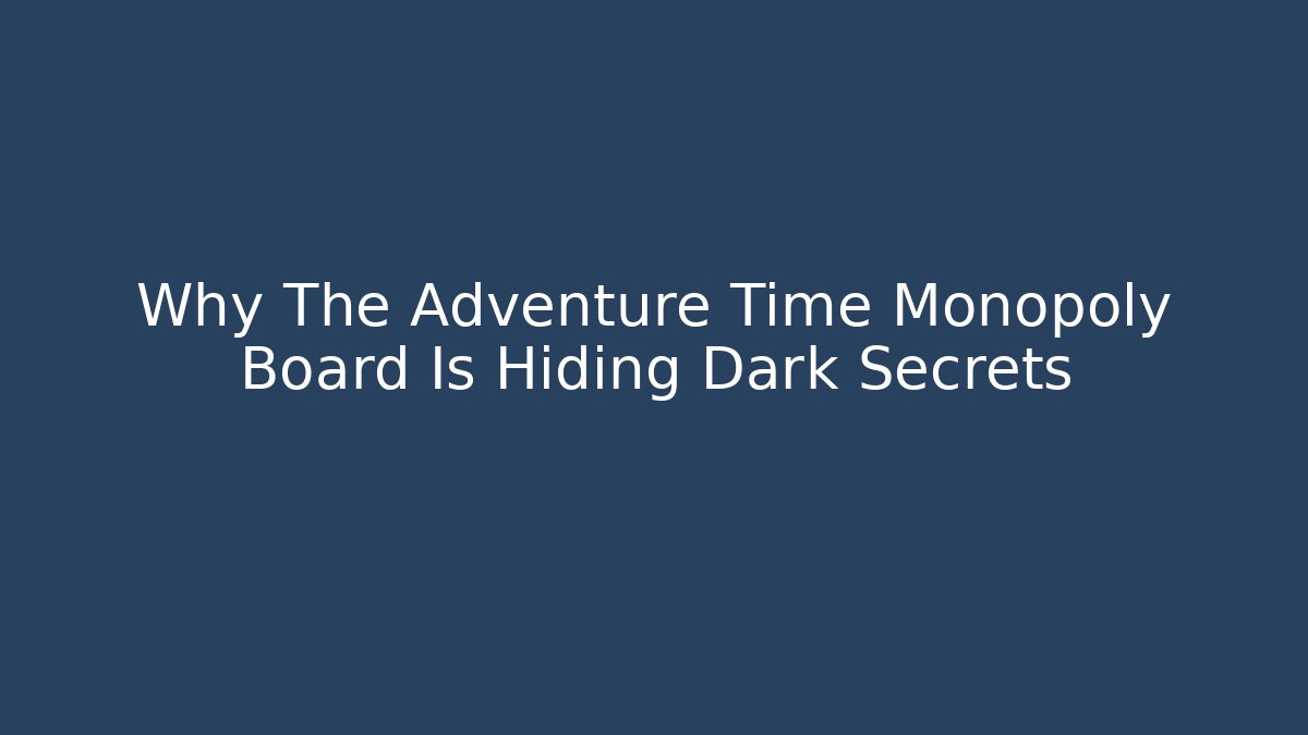Why The Adventure Time Monopoly Board Is Hiding Dark Secrets