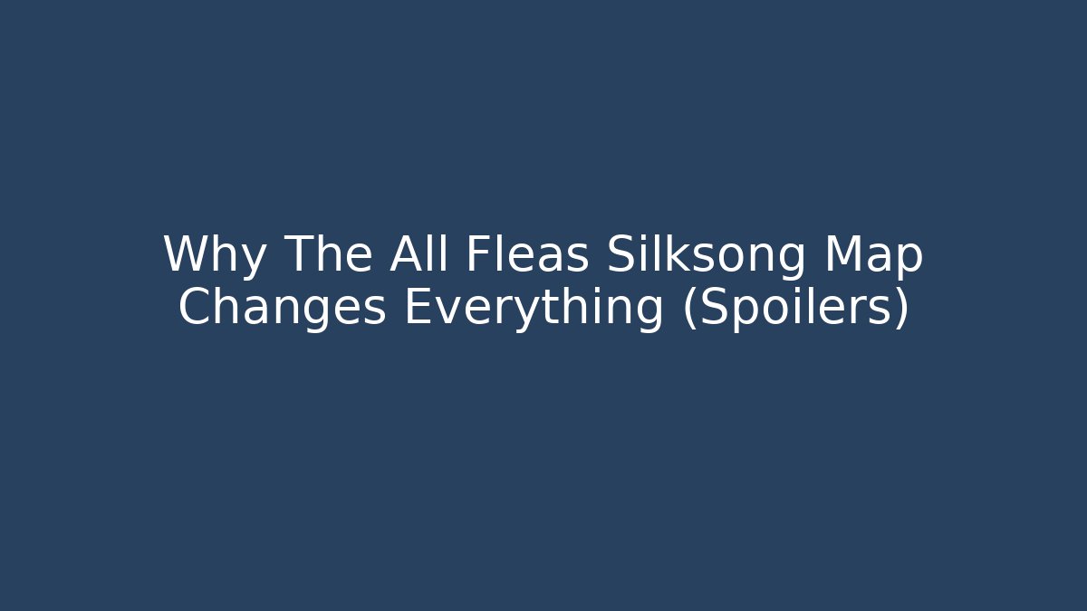 Why The All Fleas Silksong Map Changes Everything (Spoilers)