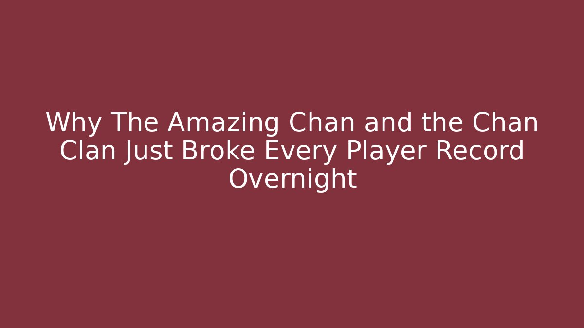 Why The Amazing Chan and the Chan Clan Just Broke Every Player Record Overnight