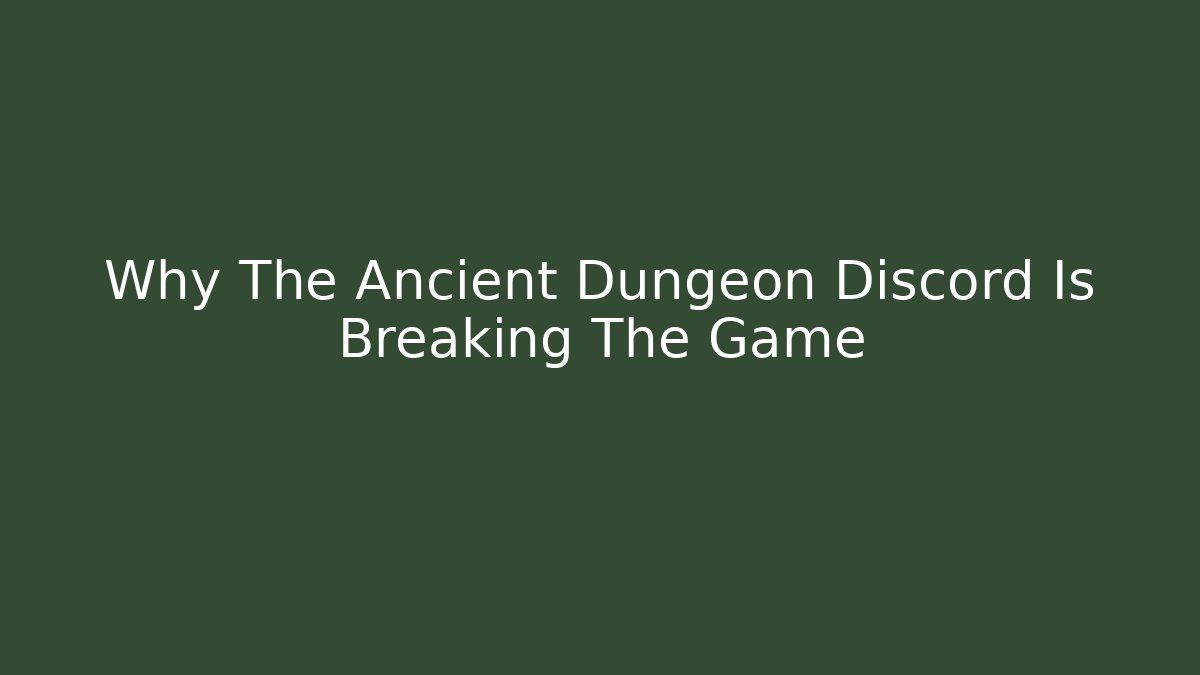 Why The Ancient Dungeon Discord Is Breaking The Game