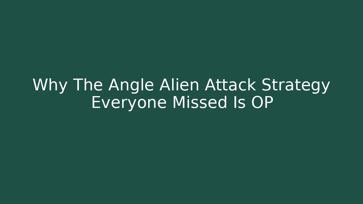 Why The Angle Alien Attack Strategy Everyone Missed Is OP - Create More Assets