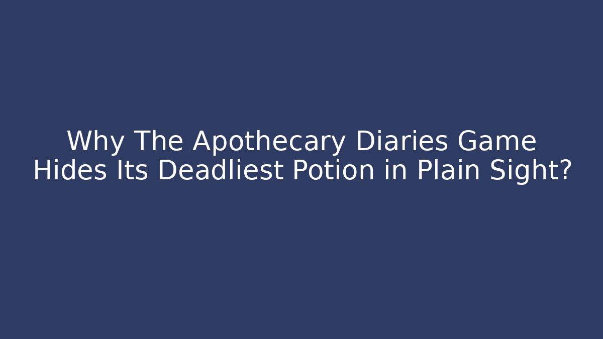 Why The Apothecary Diaries Game Hides Its Deadliest Potion in Plain Sight?