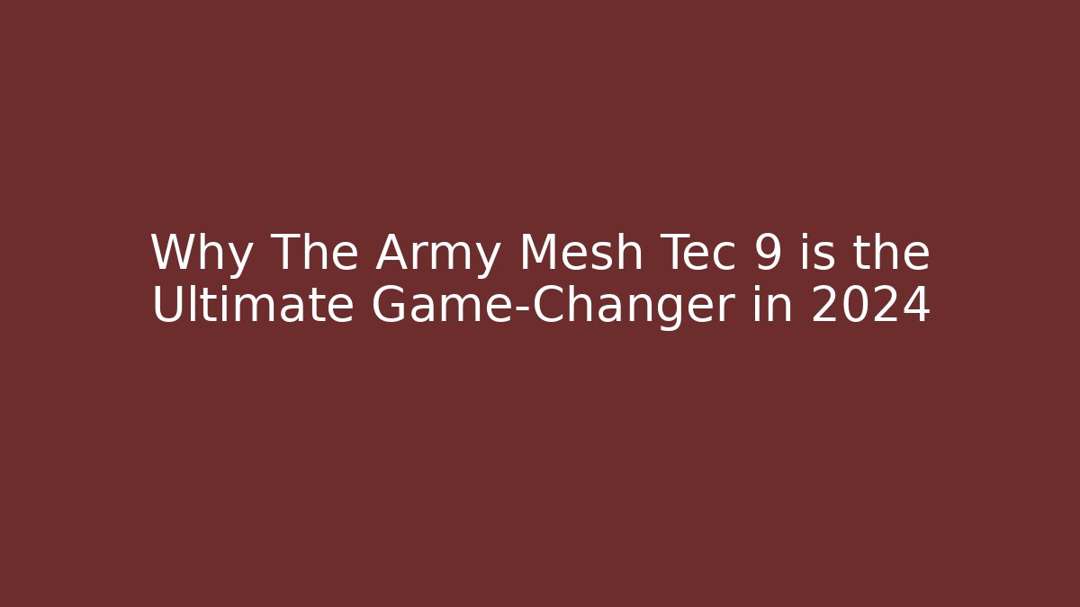 Why The Army Mesh Tec 9 is the Ultimate Game-Changer in 2024