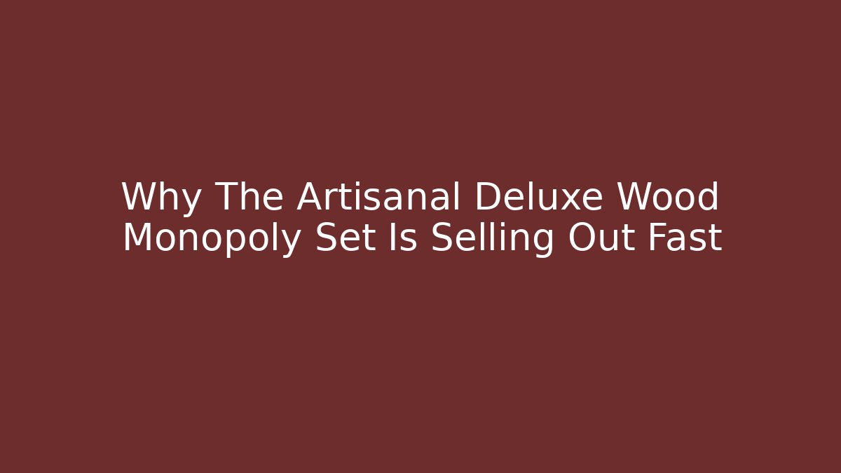Why The Artisanal Deluxe Wood Monopoly Set Is Selling Out Fast