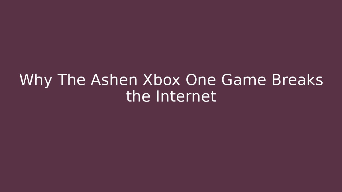 Why The Ashen Xbox One Game Breaks the Internet